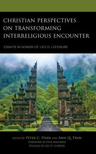 Christian Perspectives on Transforming Interreligious Encounter: Essays in Honor of Leo D. Lefebure (Lexington Books, 2024)