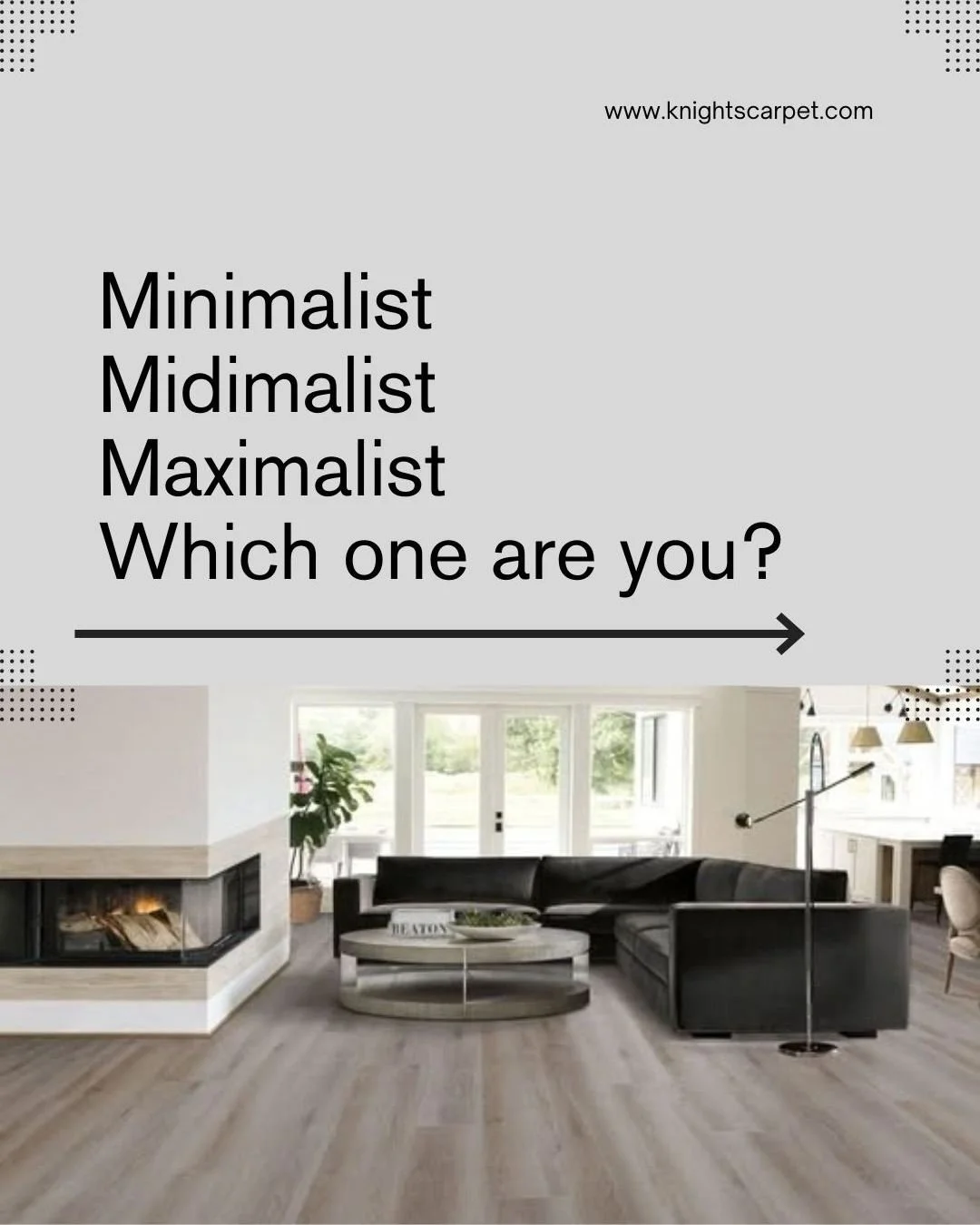 Which style are you?
.
.
#CortonaMaxxFloors #VinylPlankFloors #minimalistdesign #midimalistdesign #maximalistdesign #Fabricut #windowtreatments #arearugs #Knightscarpetsandinteriors