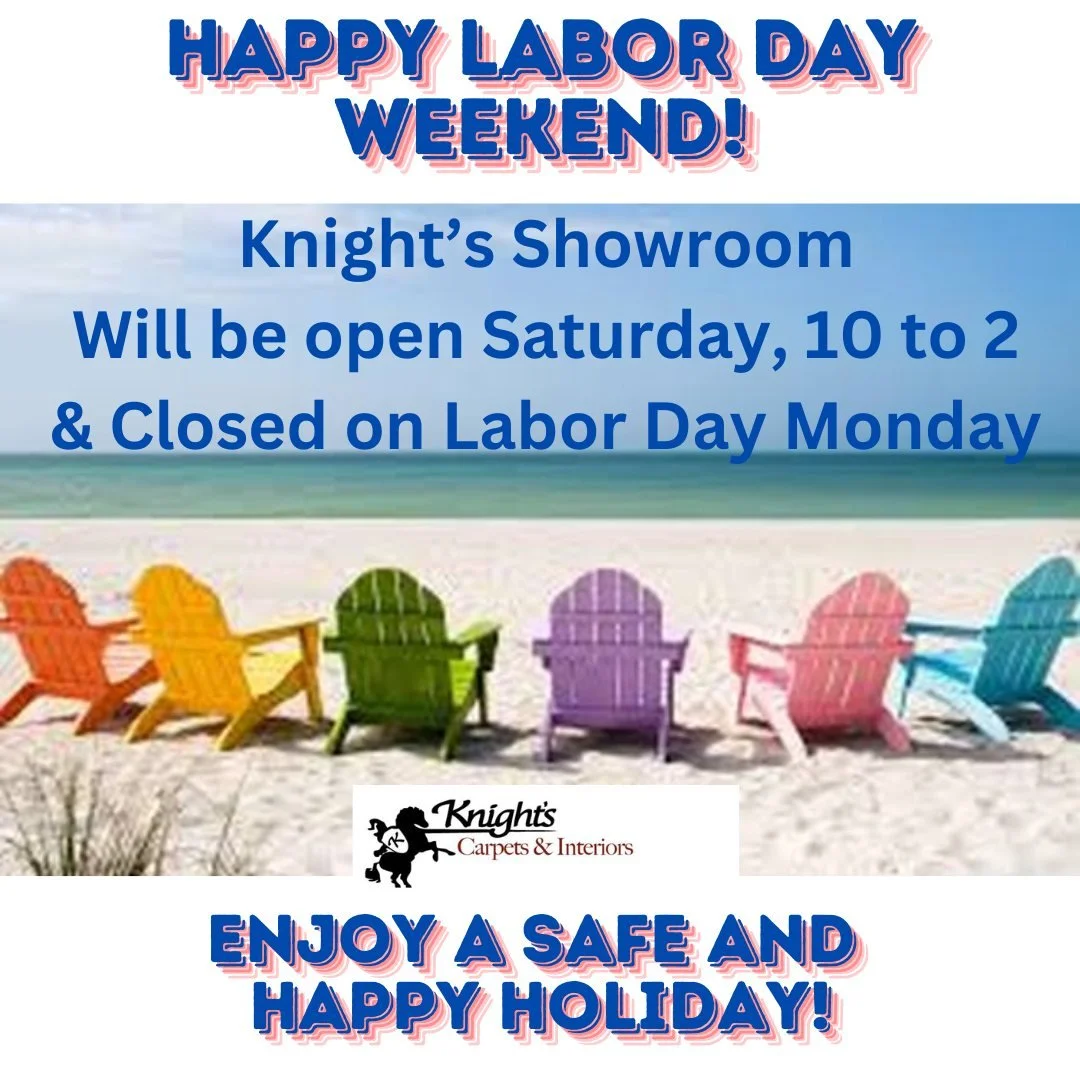 The weekend is almost here! 
Knight's showroom will be open on Saturday from ten to two and closed on Labor Day, Monday. Enjoy a safe and happy Labor Day weekend!
.
#Knightscarpetsandinteriors #labordayweekend