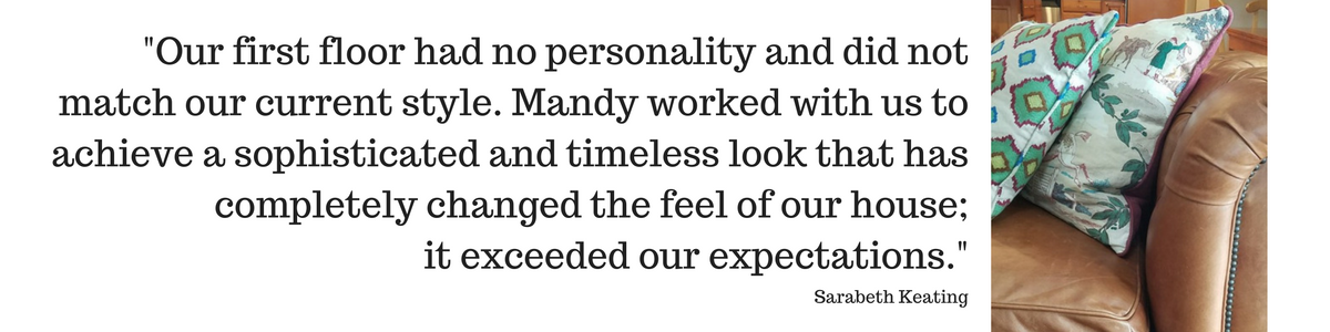 Our first floor had no personality and did not match our current style. Mandy worked with us to achieve a sophisticated and timeless look that has completely changed the feel of our house; it exceeded our expectation.png
