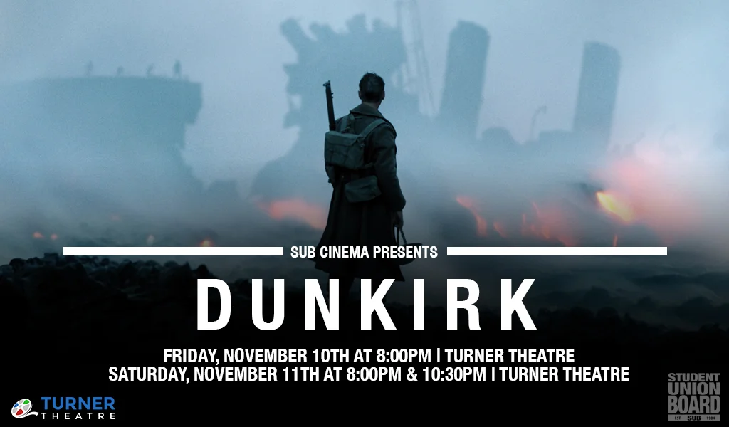 Dunkirk will be showing Friday, November 10th at 8pm and Saturday, November 11th at 8pm & 10:30pm in Turner Theatre!