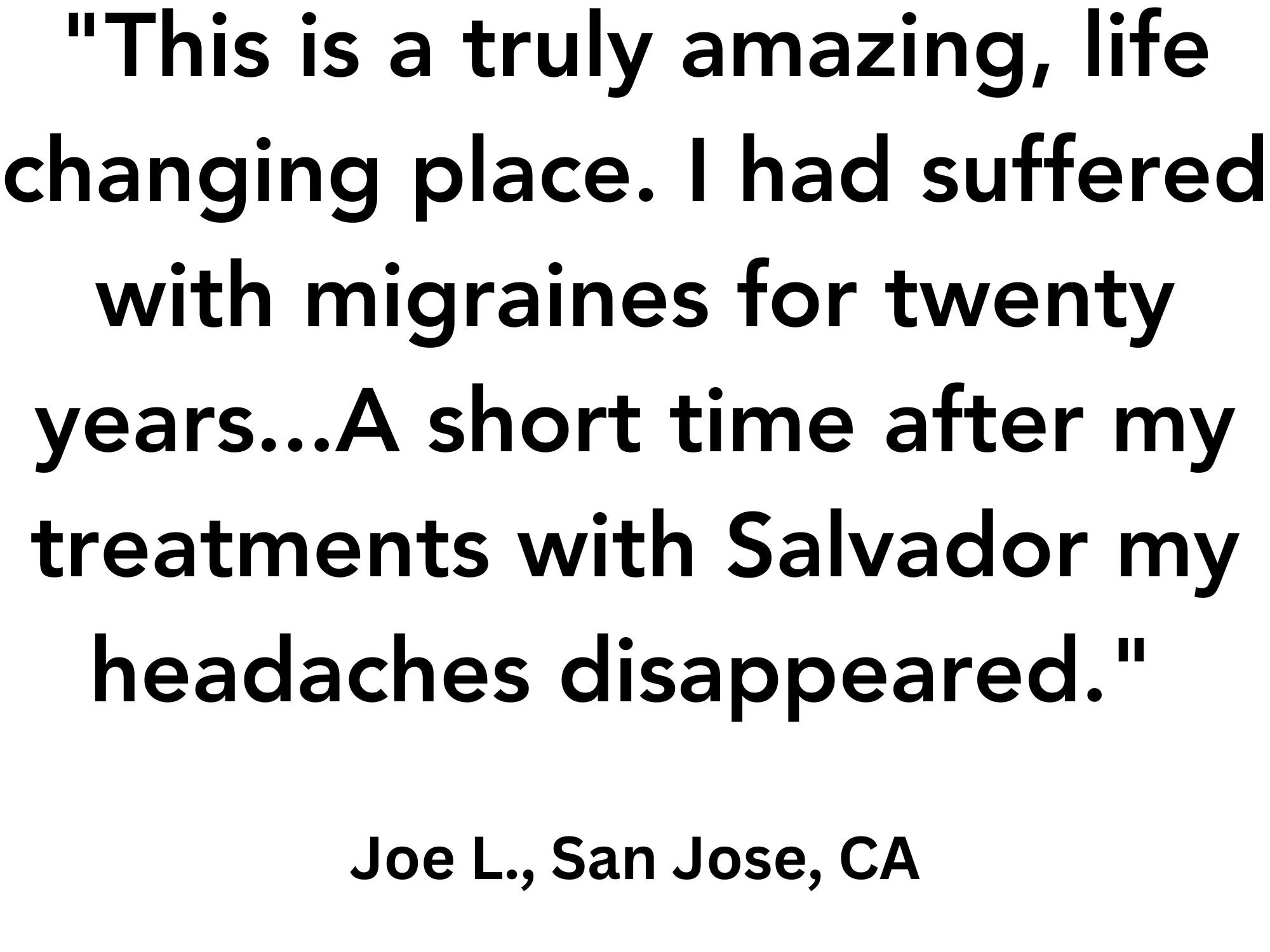 This is a truly amazing, life changing place. I had suffered with migraines for twenty years...I had tried all kinds of different pills but noticed that the side affects were almost as bad the headach