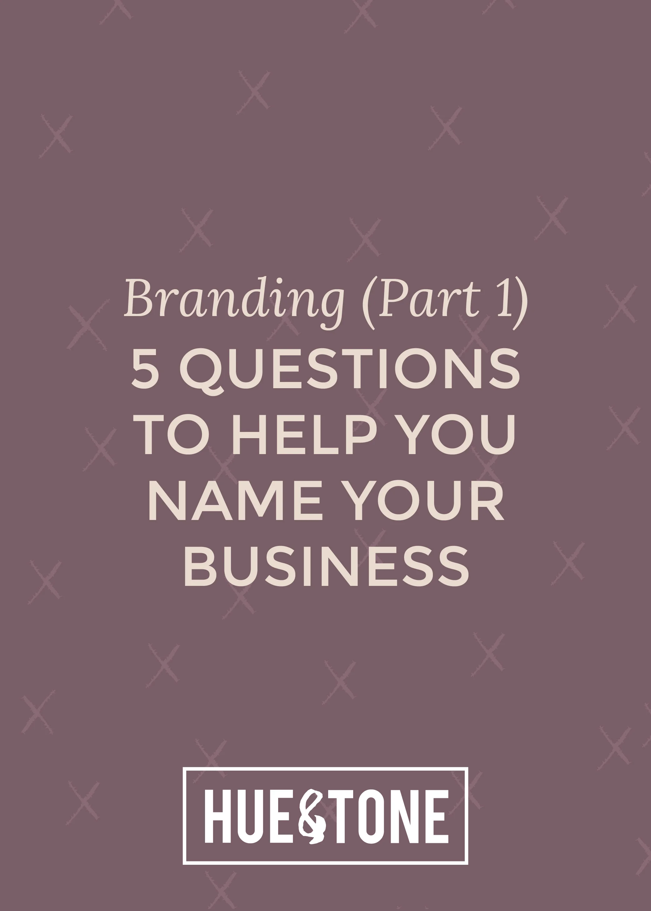 Branding (Part 1): 5 Questions to Help You Name Your Business