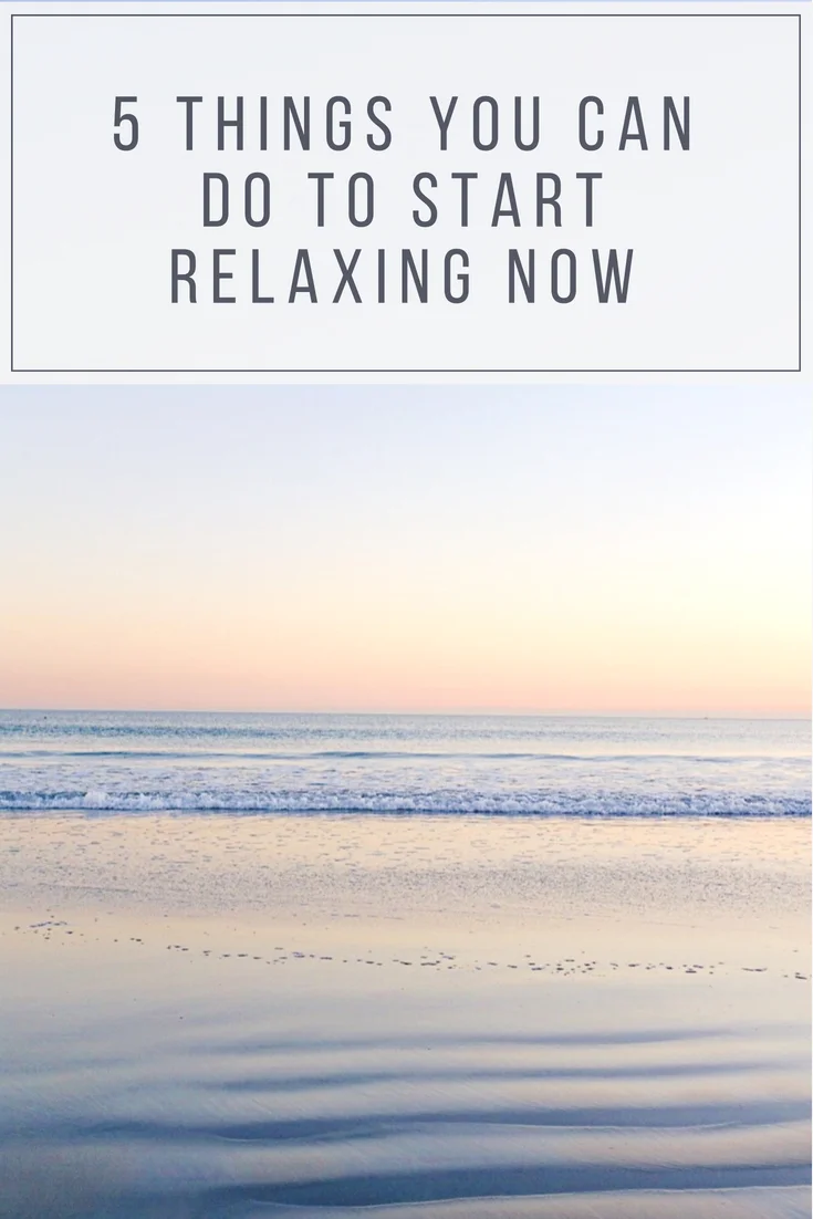 5 things you can do now to start relaxing more