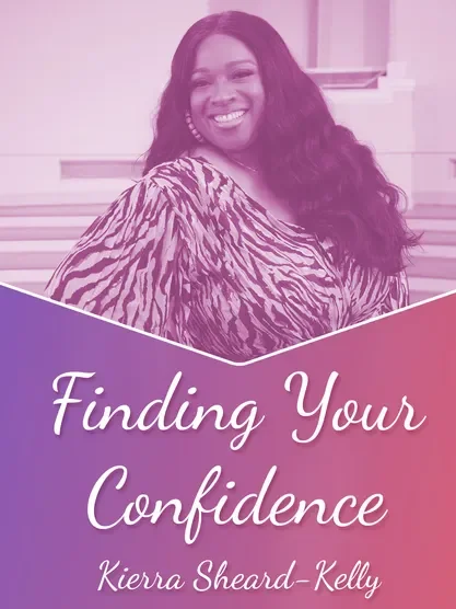 Finding Your Confidence - Kiera sheard-kelly