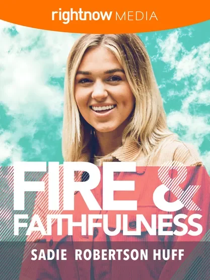 Fire & Faithfulness - Sadie Robertson Huff