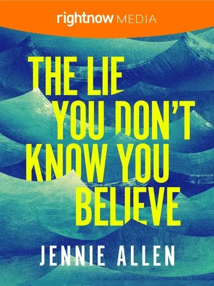 The Lie You Don't Know you Believe - Jennie Allen