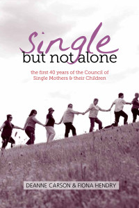 Single but not alone: the first 40 years of the Council of Single Mothers and their Children - Deanne Carson and Fiona Hendry
