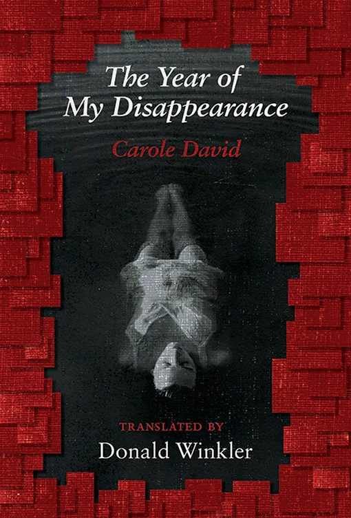 Carole David. Translated by Donald Winkler. The Year of My Disappearance. Toronto: Book *hug, 2018. $18 CAD Order a copy at bookthug.ca