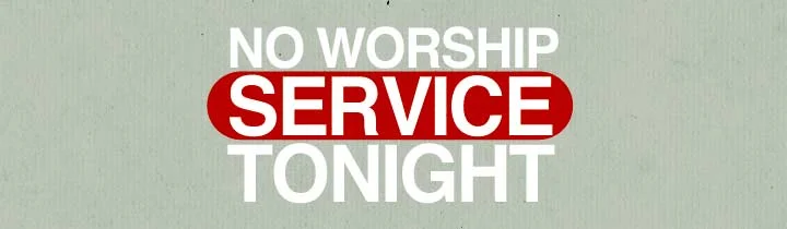 NO SERVICE TONIGHT!