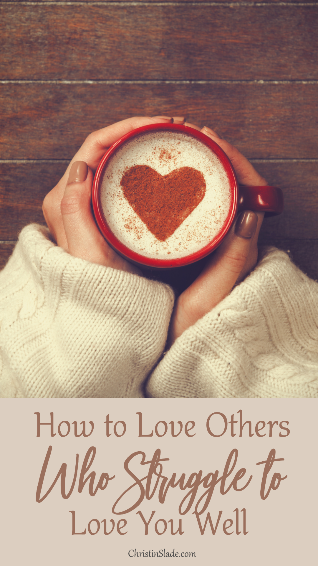How To Love Others Who Struggle To Love You Well Christin Slade