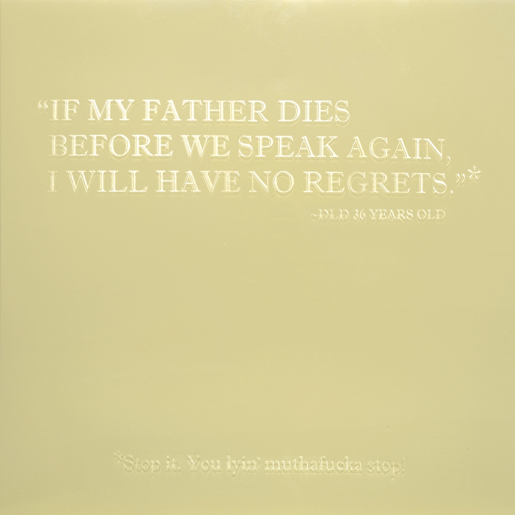    If My Father Dies Before We Speak Again I Will Have No Regrets*   2014 18 x 18 Wood panel, enamel paint and etched resin    