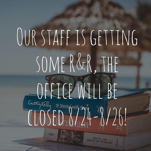 The office will be closed 8/24 through 8/26. We will re-open Tuesday 8/29. Have a great weekend everyone!