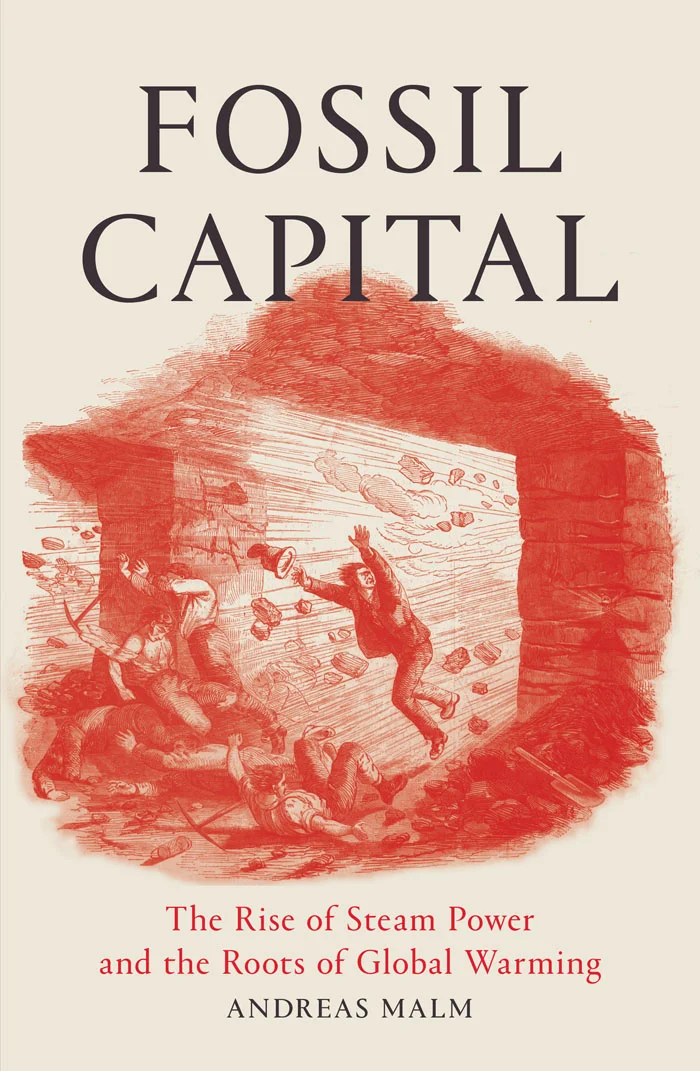 Fossil Capital: The Rise of Steam Power and the Roots of Global Warming, by Andreas Malm (2016)