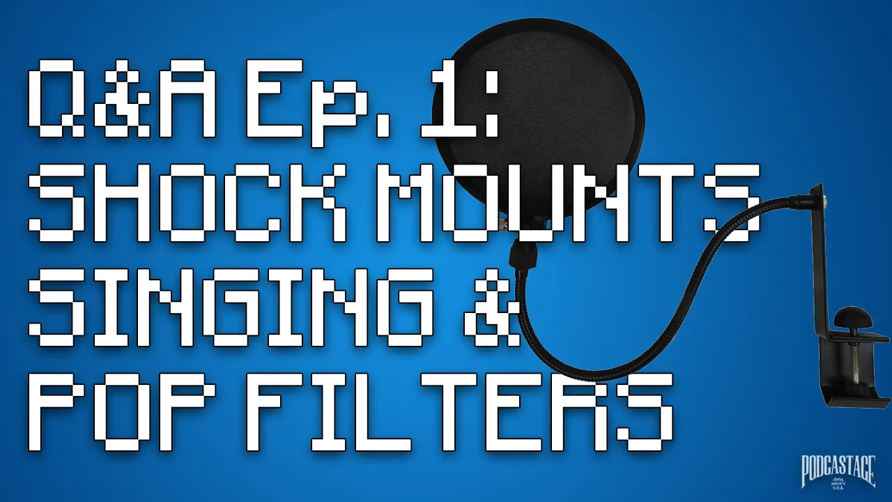 Q&A 001: Shock Mounts, Singing, & Pop Filters