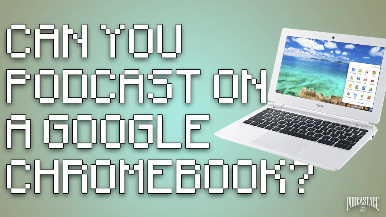 Can You podcast With a Google Chromebook