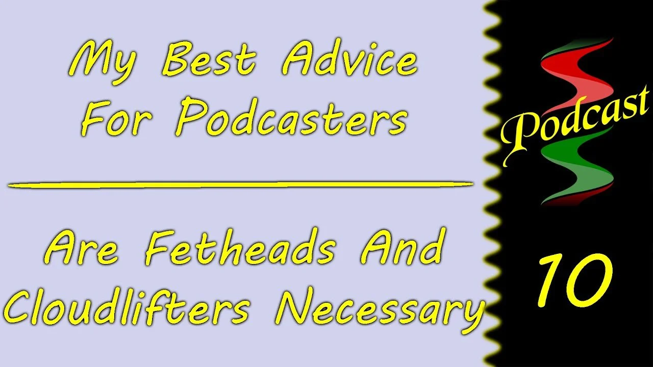 SSP-010: My Best Advice To Podcasters & Are Fetheads/Cloudlifters Necessary