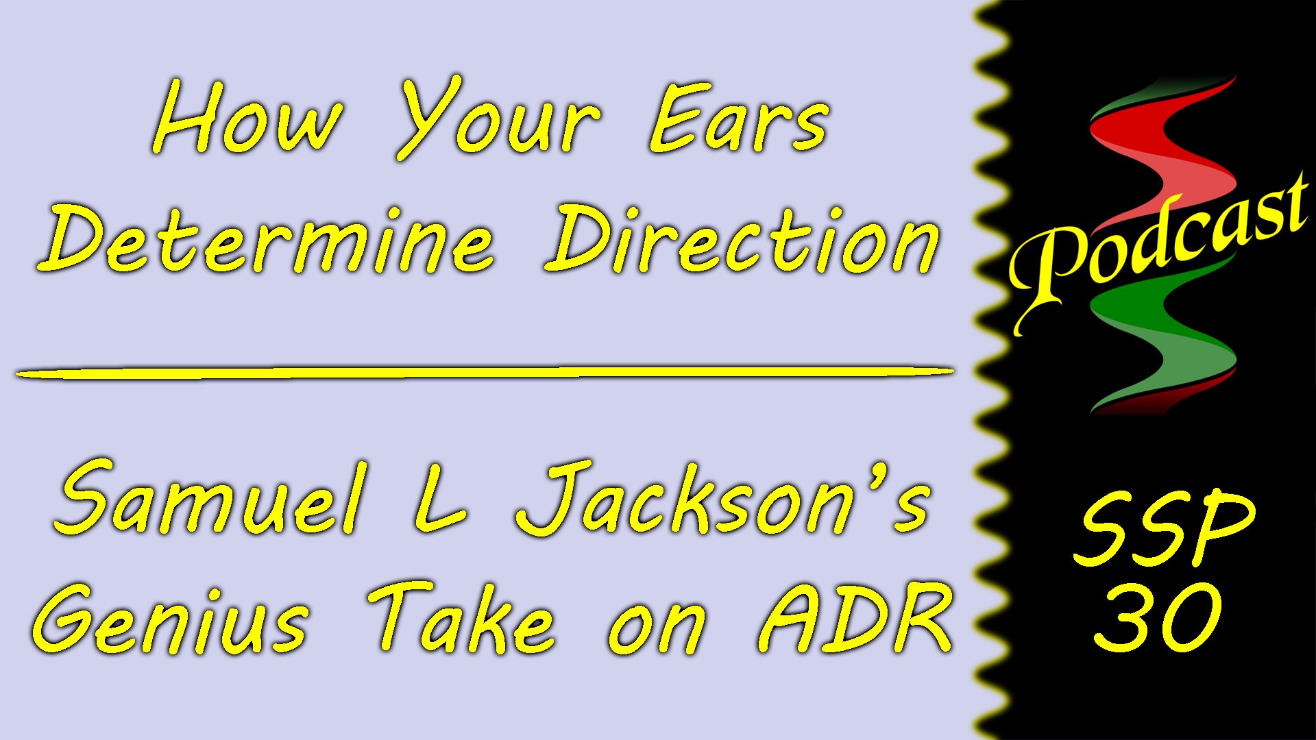 SSP-30: How Your Ears Determine Direction &amp; Samuel L Jackson's Genius Take On ADR