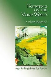 Notations on the Visible World by Kathleen Wakefield
