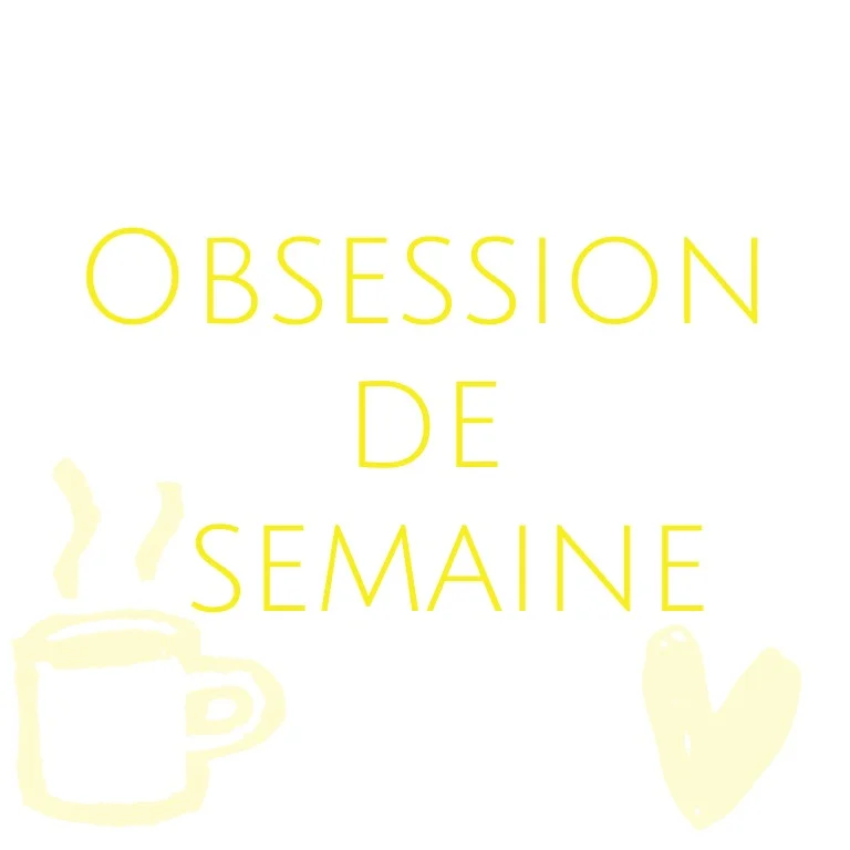 obsession de semaine