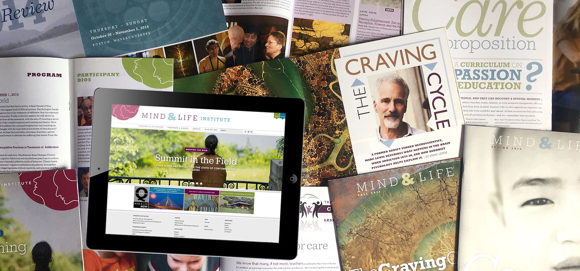 A sampling of our work for the Mind & Life Institute: Branding; marketing collateral; launch of a new print magazine; programs, catalogs and annual reports; and visual and UX design direction of an entirely new custom-built website. Our work for the Mind & Life Institute touched nearly every category of work in our wheelhouse.