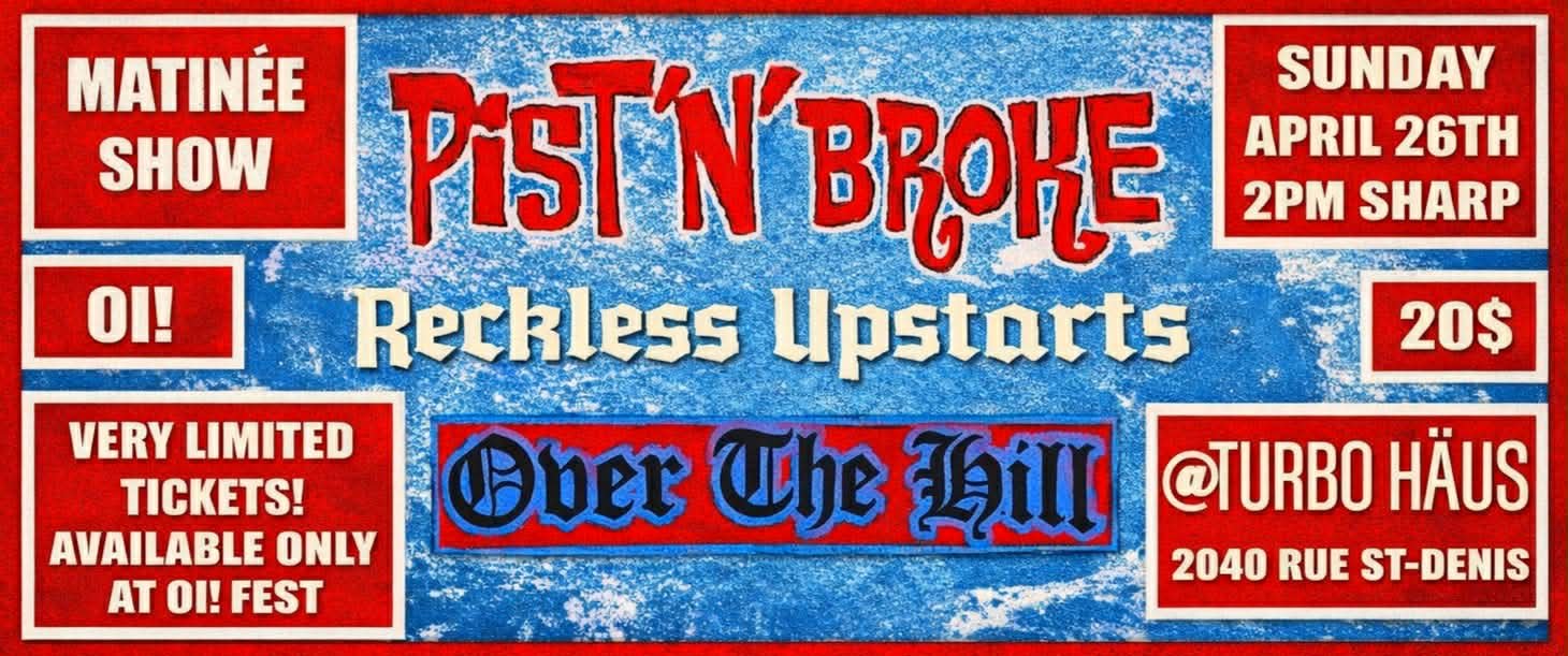 Oi! Matinée:  Pist'N'Broke + Reckless Upstarts + Over The Hill
