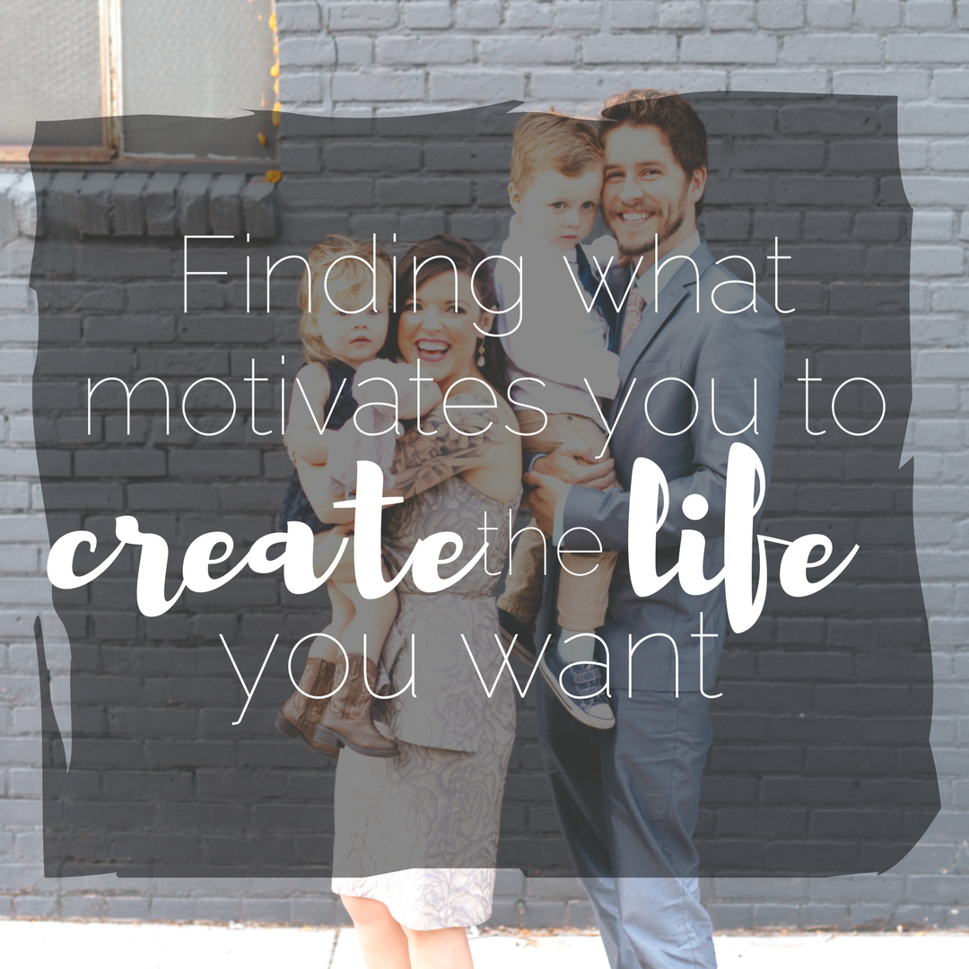 Finding what motivates you to create the life you want
