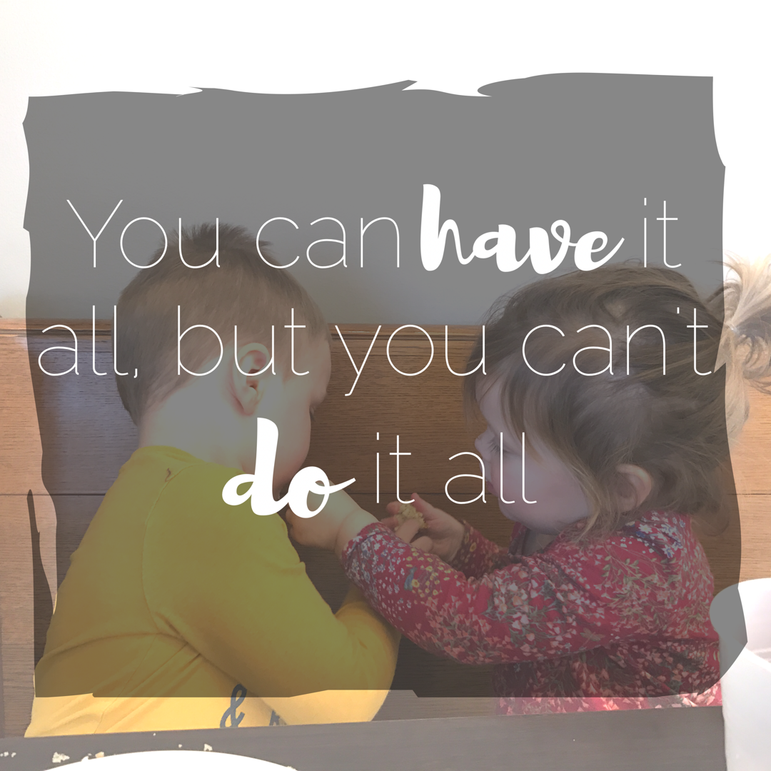 You can have it all, but you can't do it all