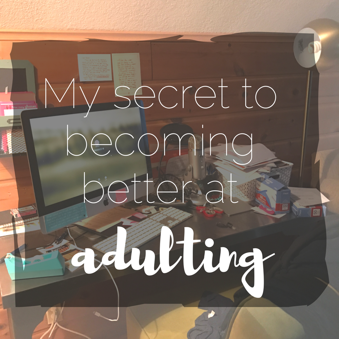 My Secret to Becoming Better at Adulting 
