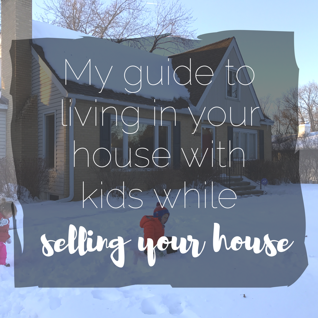 My Guide to Living In Your House With Kids While Selling Your House