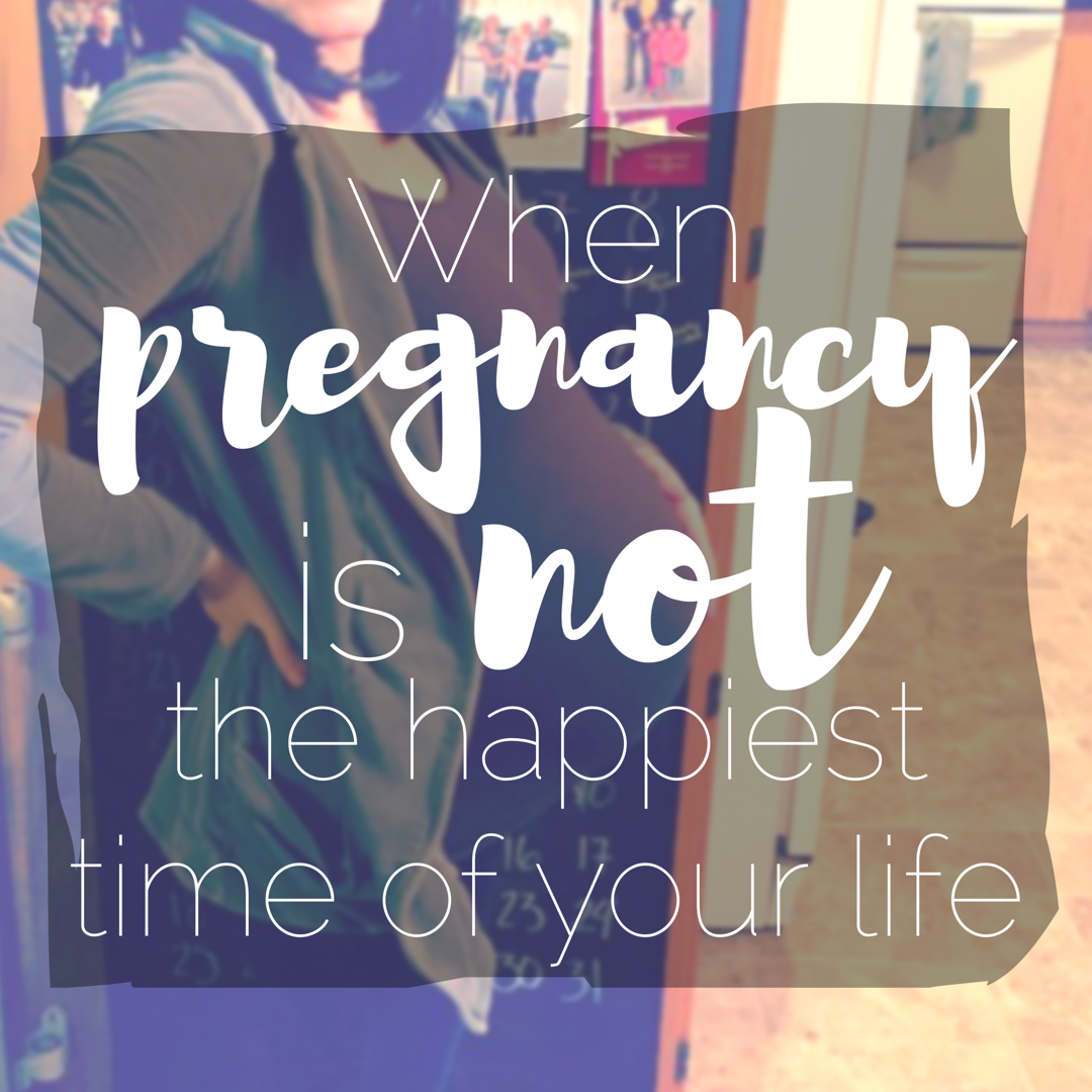 When Pregnancy is not the Happiest Time of Your Life