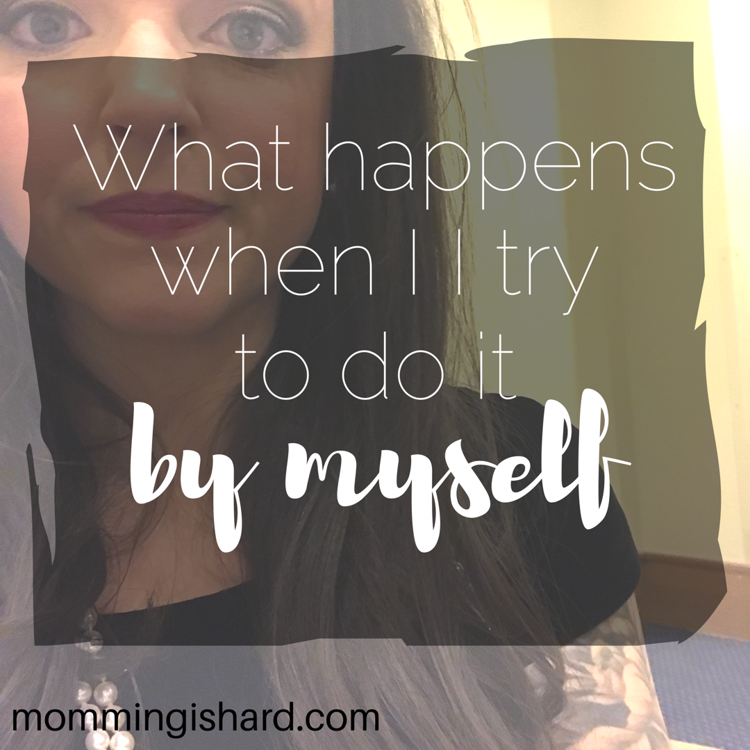 What happens when I try to do it by myself