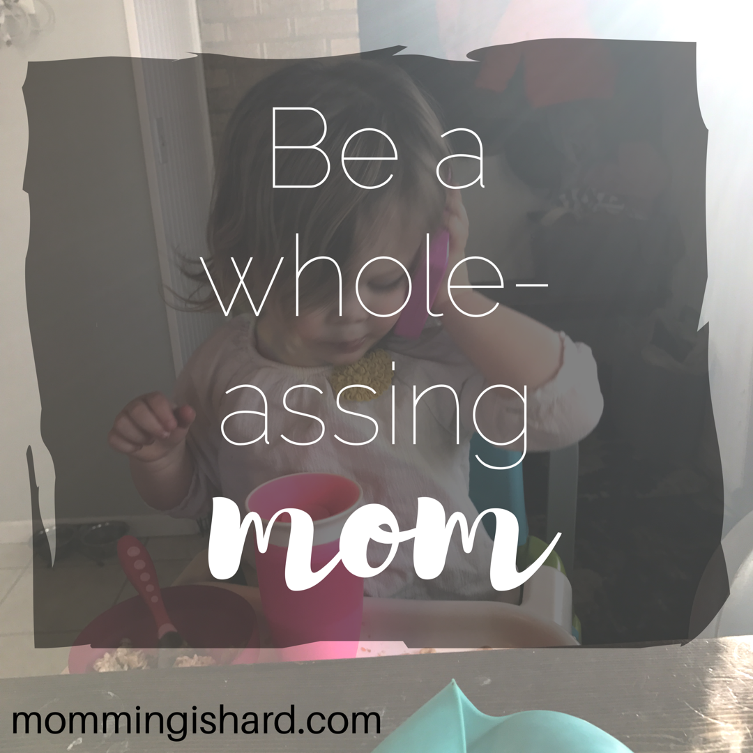 Be a whole-assing mom