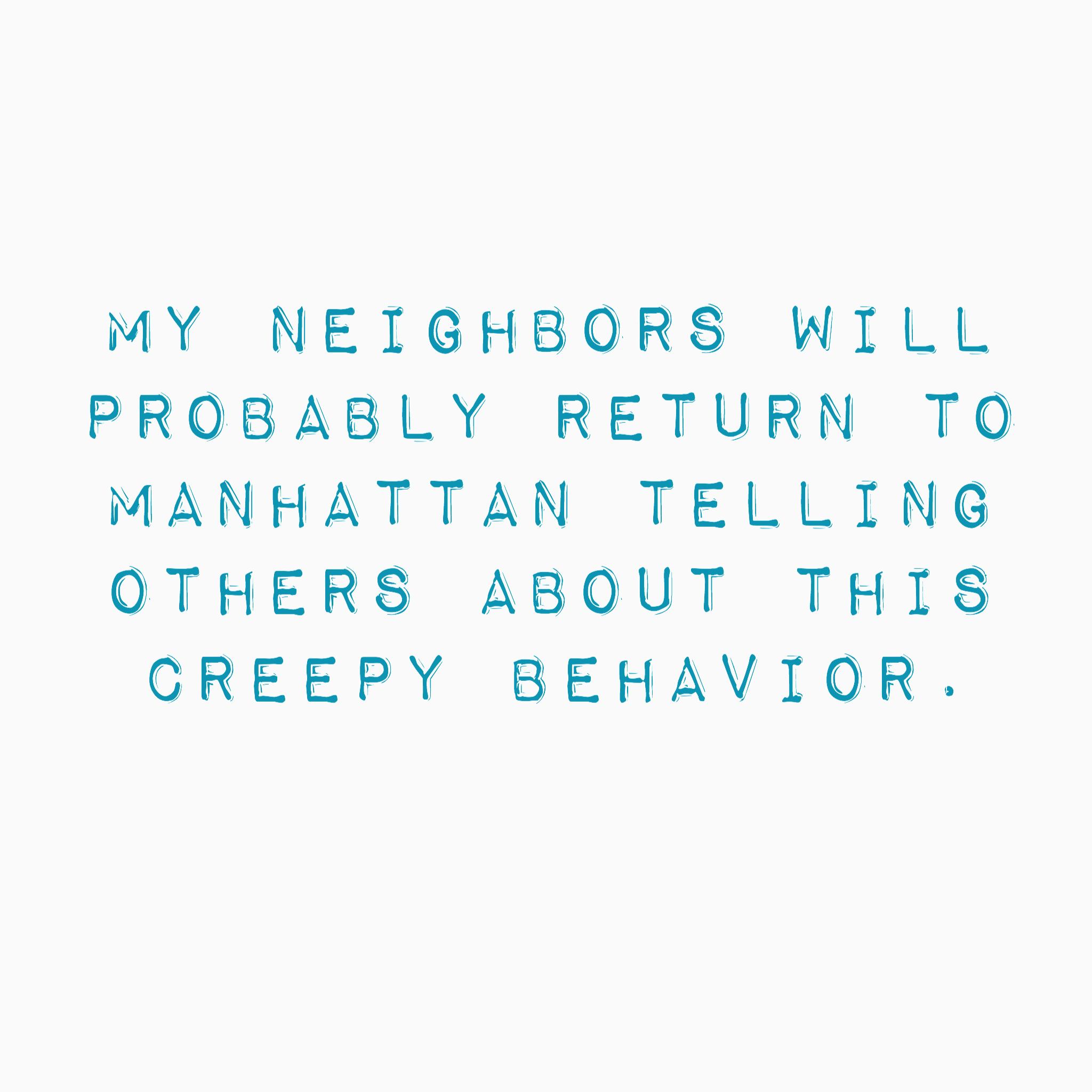 Mes voisins reviendront probablement à Manhattan pour parler aux autres de ce comportement effrayant.