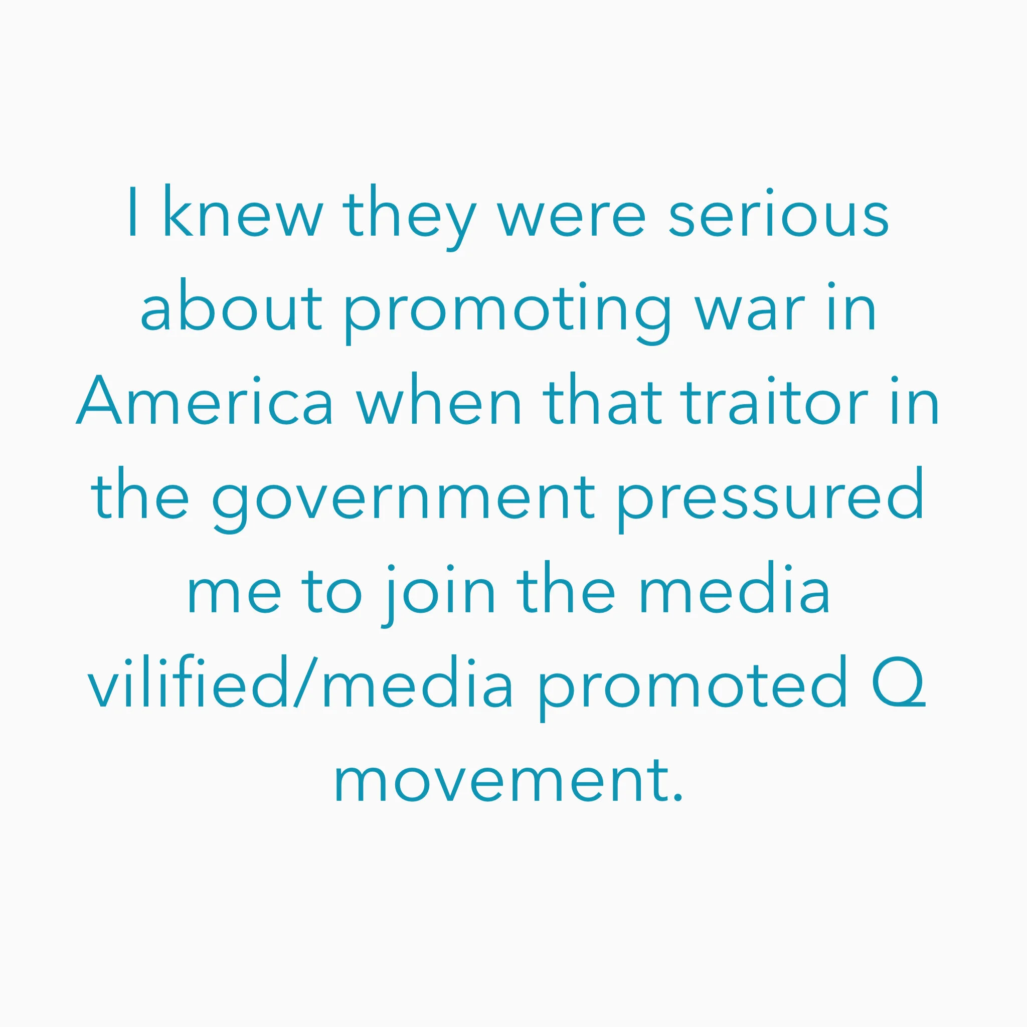 Je savais qu'ils étaient sérieux au sujet de la promotion de la guerre en Amérique lorsque ce traître au gouvernement m'a fait pression pour rejoindre le mouvement Q vilipendé / promu par les médias. Ich wusste, dass sie es ernst meinten, den Krieg …