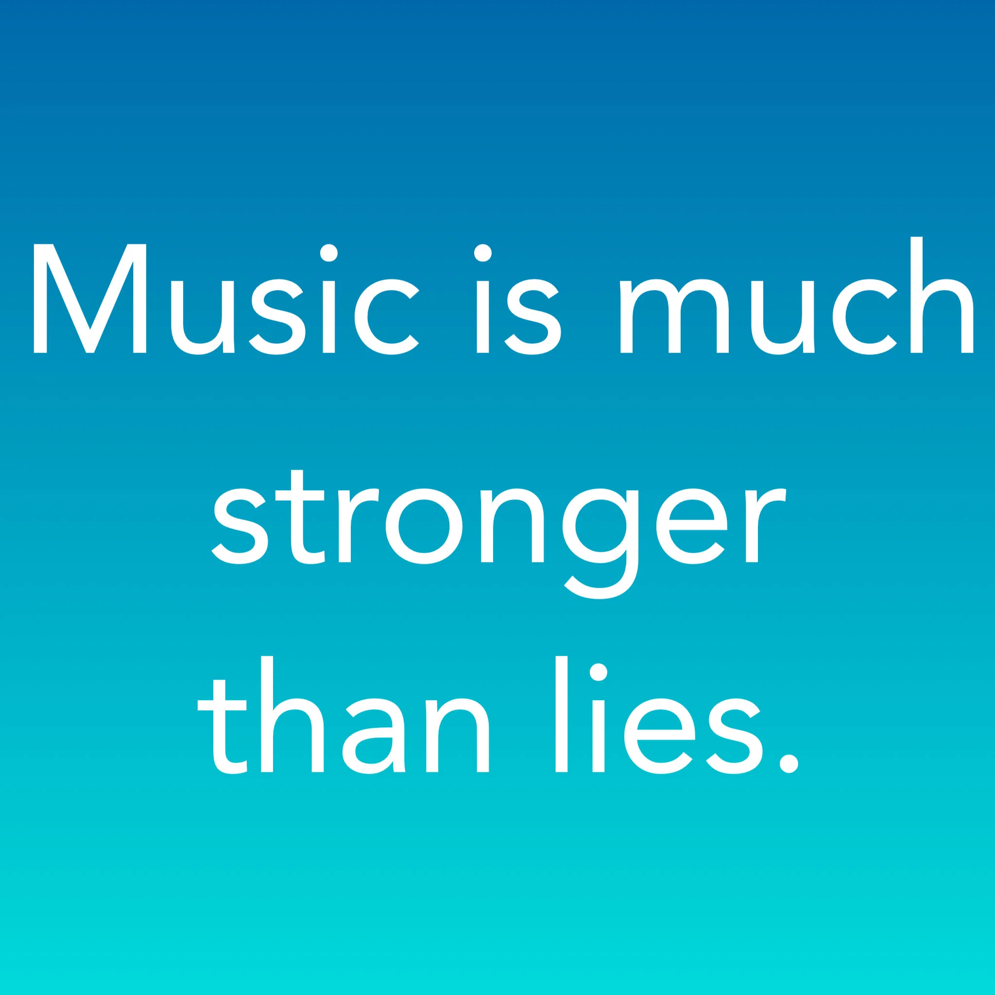 Music is much stronger than lies.