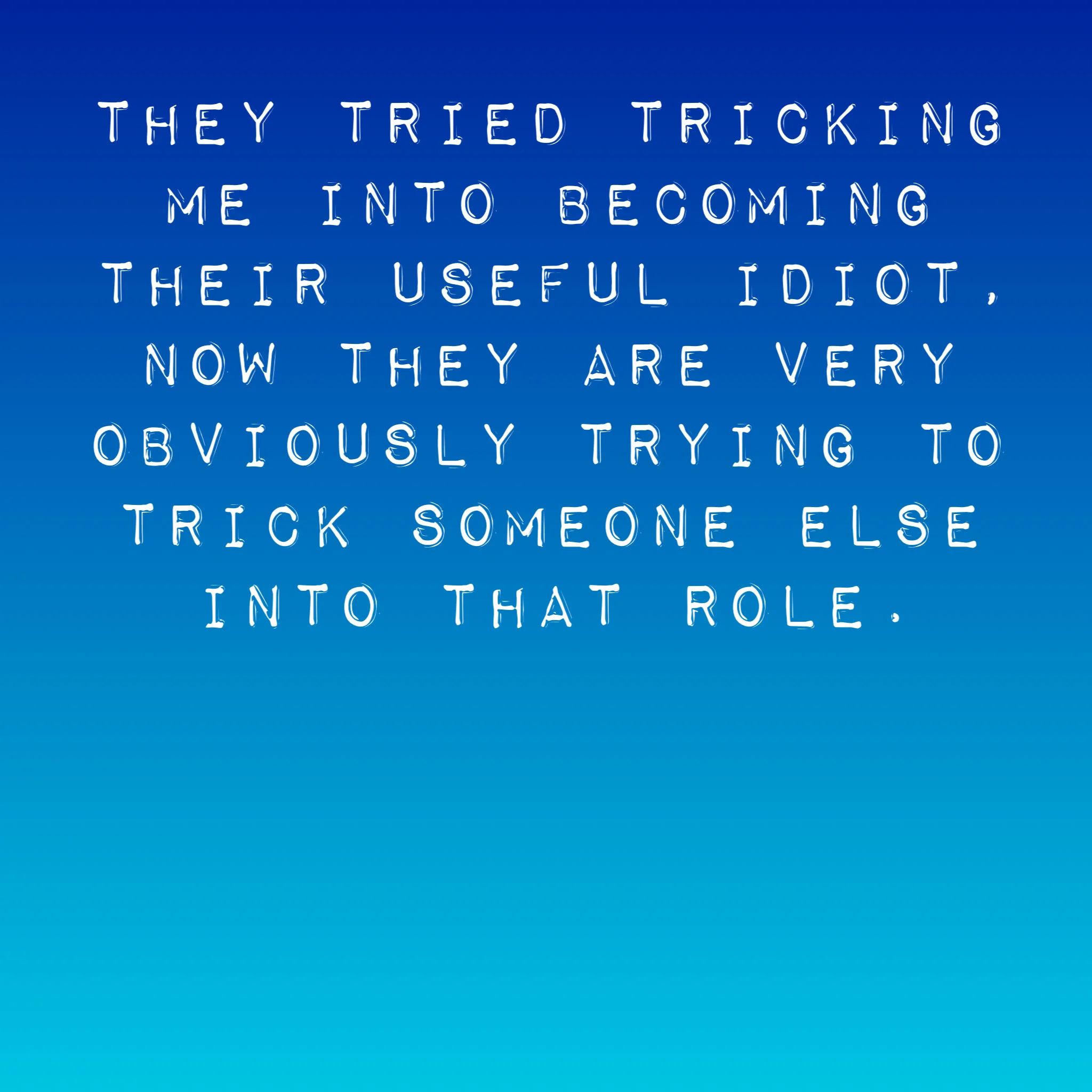 They tried tricking me into becoming their useful idiot, now they are very obviously trying to trick someone else into that role.