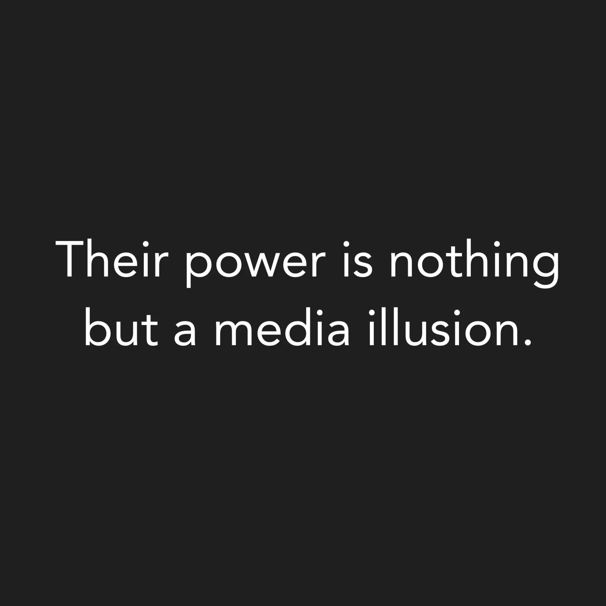 Their power is nothing but a media illusion.