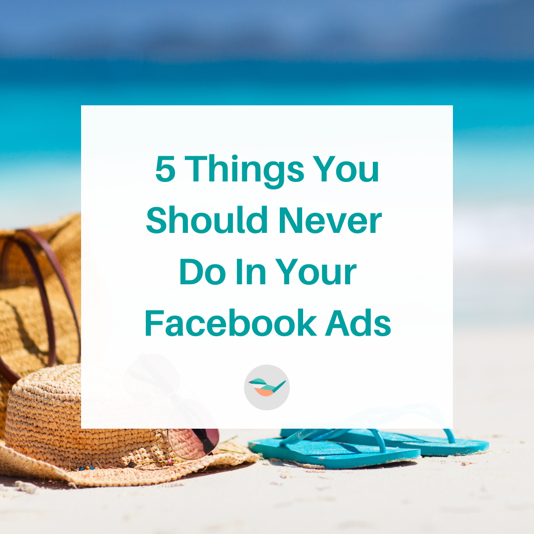 5 Things you should NEVER do in your Facebook Ads