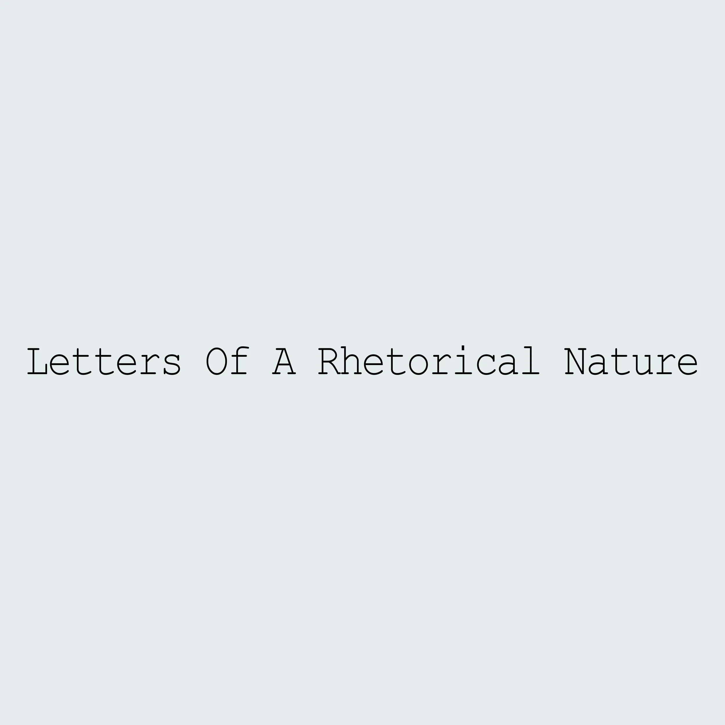 Letters of A Rhetorical Nature