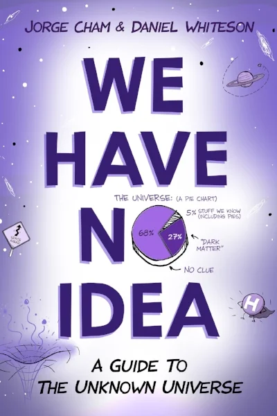 WE HAVE NO IDEA: A Guide to the Unknown Universe
