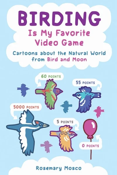 BIRDING IS MY FAVORITE VIDEO GAME: Cartoons about the Natural World from Bird and Moon