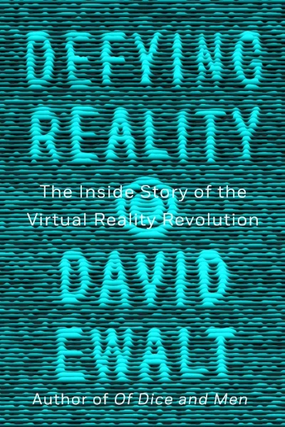 DEFYING REALITY: The Inside Story of the Virtual Reality Revolution