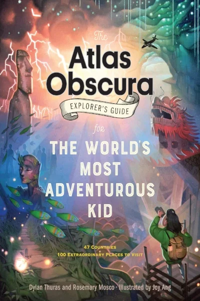 THE ATLAS OBSCURA EXPLORER'S GUIDE FOR THE WORLD'S MOST ADVENTUROUS KID