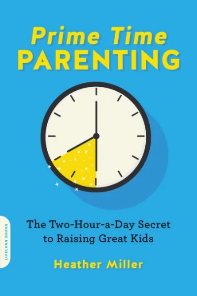 PRIME TIME PARENTING: The Two-Hour-A-Day Secret to Raising Great Kids