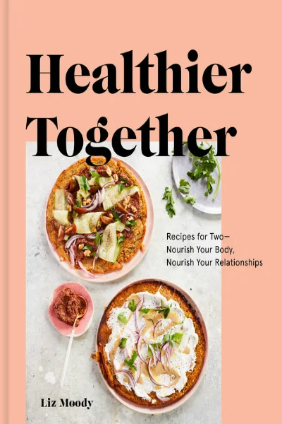 Healthier Together: Recipes for Two—Nourish Your Body, Nourish Your Relationships