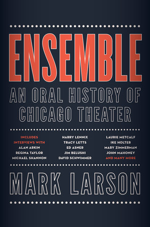 Ensemble: An Oral History of Chicago Theater Book Launch and Reception with Author Mark Larson