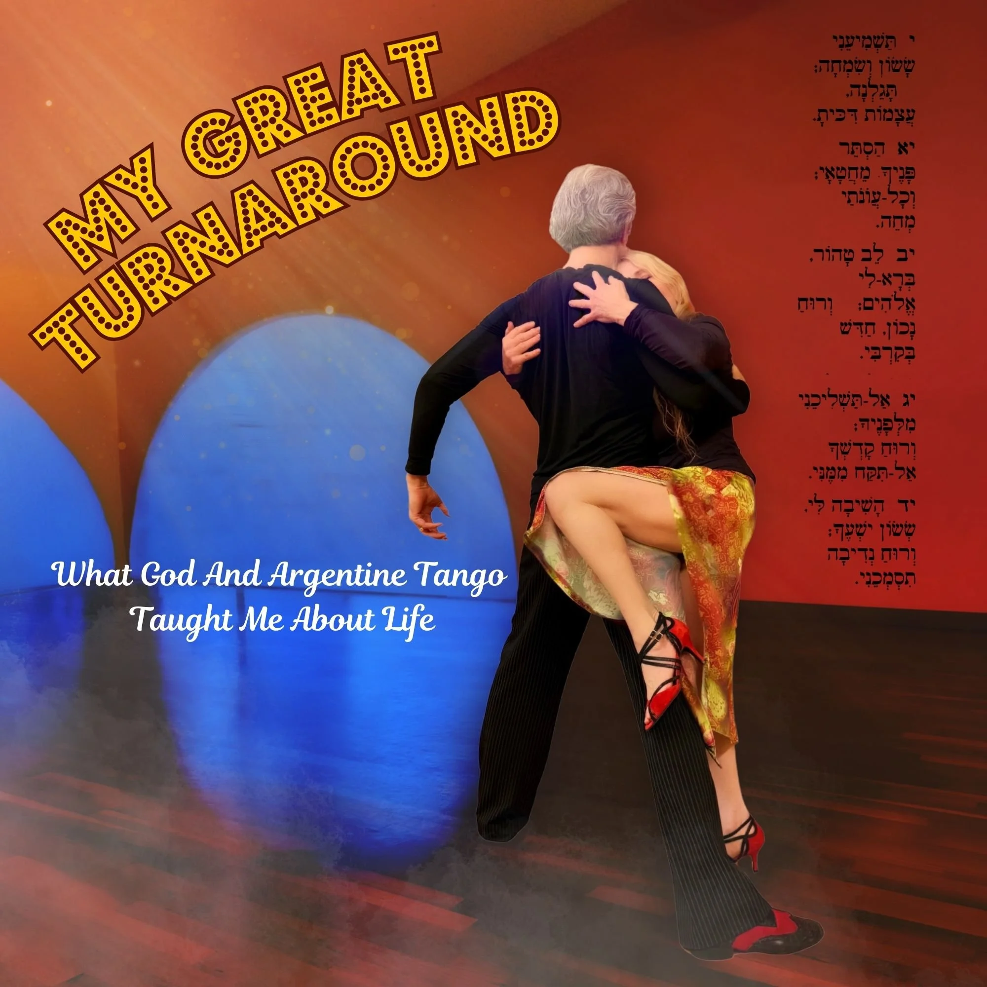 MY GREAT TURNAROUND: What God and Argentine Tango Taught Me About Life
