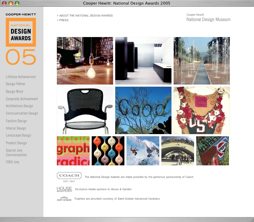 Starting in 2004, Tsang Seymour developed a new visual brand for the National Design Awards, the nation's highest recognition for design achievement. The new identity was created to quickly build and strengthen brand recognition, to easily operate with many different types of content and to be easy to implement in a wide range of mediums. Also, a serial form created so that repeat nominees and winners could indicate the sequence of years of recognition. In addition to designing of the initial web site announcing and promoting yearly nominees, and winners, Tsang Seymour created the invitation suites, press kits and collateral supporting special events that included White House receptions hosted by the First Lady, dinner events and after party dance parties. Our collateral and event invitations was often the inspiration for the gala decor design which followed.