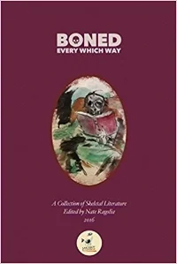 Boned Every Which Way: A Collection of Skeletal Literature Published by Spaceboy Books LLC, 2016
